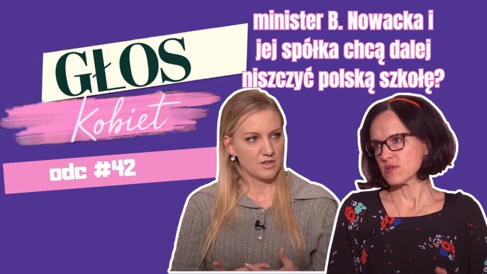 Głos Kobiet #42 - Czy minister B. Nowacka i jej spółka chcą dalej niszczyć polską szkołę? 